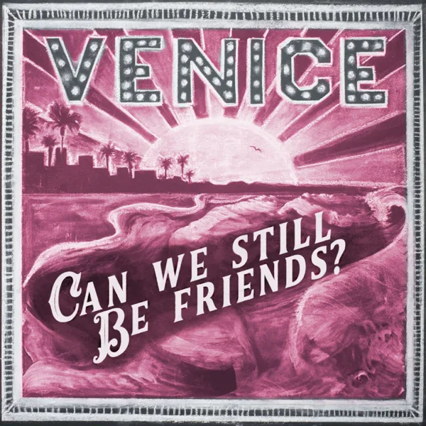 Can We Still Be Friends? — Venice