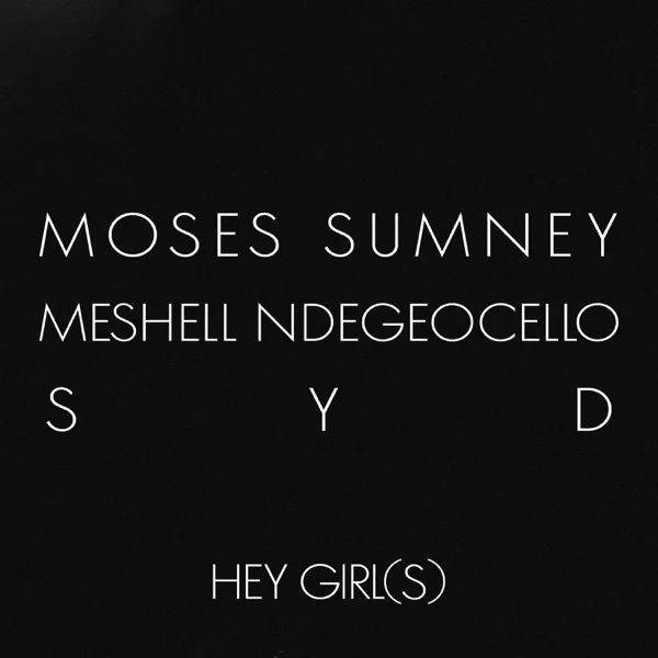 Hey Girl(s) — Moses Sumney, Syd & Meshell Ndegeocello