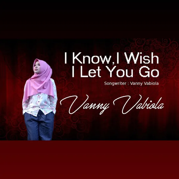 I Know, I Wish, I Let You Go — Vanny Vabiola